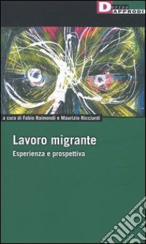 Lavoro migrante. Esperienza e prospettiva libro di Raimondi F. (cur.); Ricciardi M. (cur.)