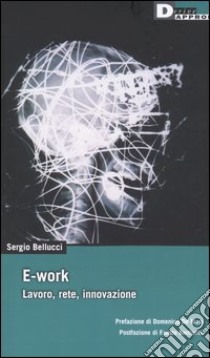 E-work. Lavoro, rete, innovazione libro di Bellucci Sergio