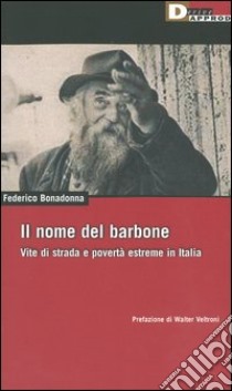 Il nome del barbone. Vite di strada e povertà estreme in Italia libro di Bonadonna Federico