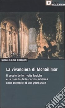 La vivandiera di Montélimar. Il secolo delle rivolte logiche e la nascita della cucina moderna nelle memorie di una pétroleuse libro di Simonetti Gianni-Emilio