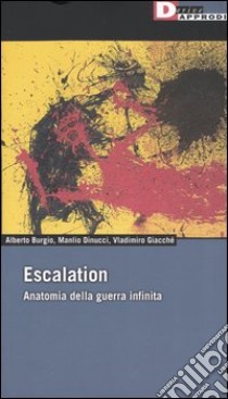 Escalation. Anatomia della guerra infinita libro di Burgio Alberto - Dinucci Manlio - Giacché Vladimiro