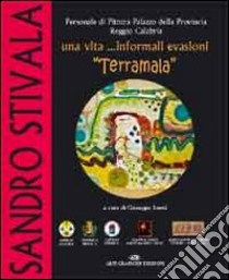 Sandro Stivala «Terramala». Una vita... informali evasioni. Ediz. illustrata libro di Livoti Giuseppe