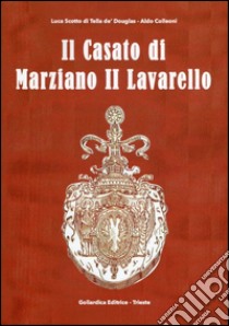 Il casato di Marziano II Lavarello libro di Scotto di Tella de' Douglas Luca; Colleoni Aldo