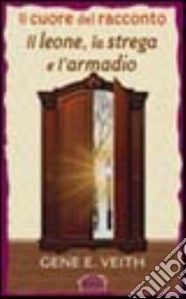 Il cuore del racconto «Il leone, la strega e l'armadio» libro di Veith Gene E.