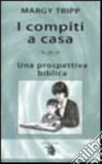 I compiti a casa: una prospettiva biblica libro di Tripp Margy