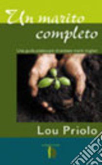 Un marito completo. Una guida pratica per diventare mariti completi libro di Priolo Lou