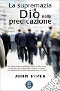 La supremazia di Dio nella predicazione libro di Piper John; Ferrari A. (cur.)