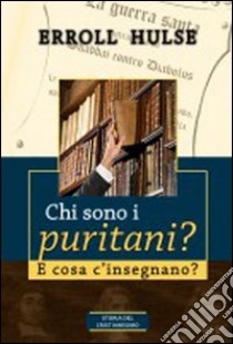 Chi sono i puritani? E cosa c'insegnano? libro di Hulse Erroll; De Angelis R. (cur.)