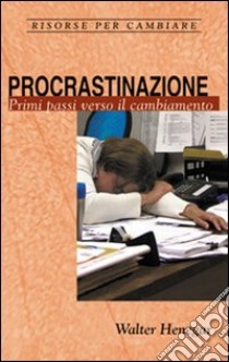 Procrastinazione. Primi passi verso il cambiamento libro di Henegar Walter; Ulfo N. (cur.)