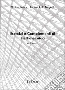 Esercizi e complementi di elettrotecnica. Vol. 1 libro di Bonaiuto Vincenzo; Federici Luca; Sargeni Fausto