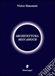 Architettura mon amour libro di Simonetti Víctor