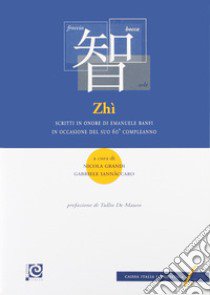 Zhì. Scritti in onore di Emanuele Banfi in occasione del suo 60° compleanno. Ediz. italiana e inglese libro di Grandi N. (cur.); Iannaccaro G. (cur.)