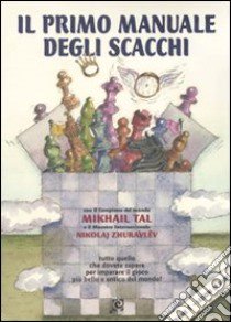 Il primo manuale degli scacchi. Ediz. illustrata. Vol. 1: Lezioni di base libro di Tal Mikhail; Zhuravlev Nikolaj