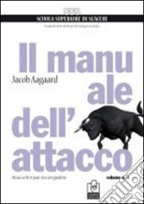 Il manuale dell'attacco. Vol. 1: Attacca chi ti pare, ma con giudizio libro di Aagaard Jacob