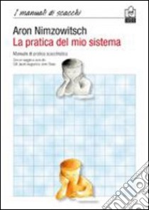 La pratica del mio sistema. Manuale di pratica scacchistica libro di Nimzowitsch Aaron