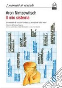 Il mio sistema. Un manuale di scacchi fondato su principi del tutto nuovi libro di Nimzowitsch Aaron