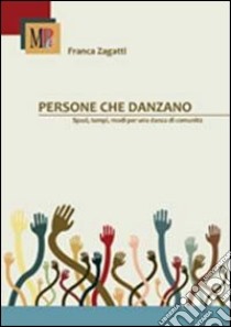 Persone che danzano. Spazi, tempi, modi per una danza di comunità libro di Zagatti Franca