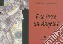 E se fosse un angelo? libro di Scognamiglio Rosario