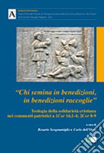 «Chi semina in benedizioni in benedizioni raccoglie». Teologia della solidarietà cristiana nei commenti patristici a 1Cor 16,1-4; 2Cor 8-9 libro di Scognamiglio R. (cur.); Dell'Osso C. (cur.)