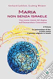 Maria non senza Israele. Una nuova visione del dogma sull'Immacolata Concezione. Vol. 2: La controazione di Dio: la lotta contro il peccato originale libro di Lohfink Gerhard; Weimer Ludwig