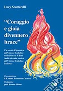 «Coraggio e gioia divennero brace». Un secolo di presenza dell'azione cattolica nella diocesi di Bari... libro di Scattarelli Lucy