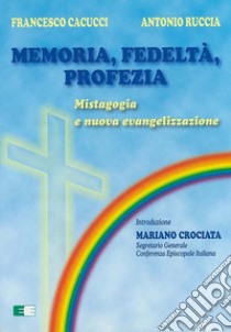 Memoria, fedeltà, profezia. Mistagogia e nuova evangelizzazione libro di Cacucci Francesco; Ruccia Antonio