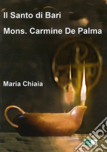 Il santo di Bari mons. Carmine De Palma libro di Chiaia Maria