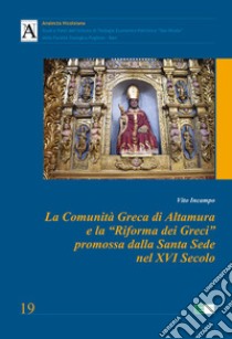 La Comunità Greca di Altamura e la «Riforma dei Greci» promossa dalla Santa Sede nel XVI secolo libro di Incampo Vito