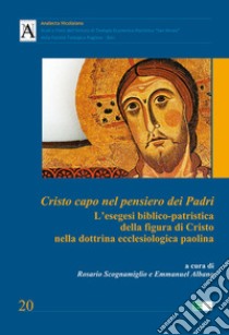 Cristo capo nel pensiero dei Padri. L'esegesi biblico-patristica della figura di Cristo nella dottrina ecclesiologica paolina libro di Scognamiglio R. (cur.); Albano E. (cur.)