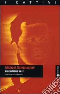 Michael Schumacher. Un cannibale in F.1 libro di Casamassima Pino