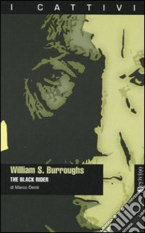 William S. Burroughs. The black rider libro di Denti Marco