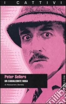 Peter Sellers. Un camaleonte rosa libro di Beretta Alessandro