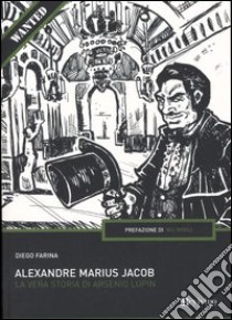 Alexandre Marius Jacob. La vera storia di Arsenio Lupin libro di Farina Diego