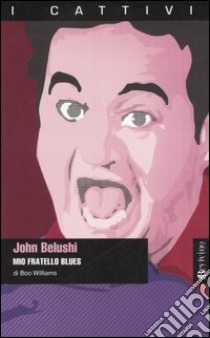 John Belushi. Mio fratello blues libro di Williams Boo