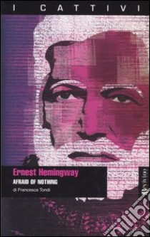 Ernest Hemingway. Afraid of nothing libro di Tondi Francesca