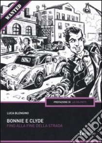 Bonnie e Clyde. Fino alla fine della strada libro di Blengino Luca