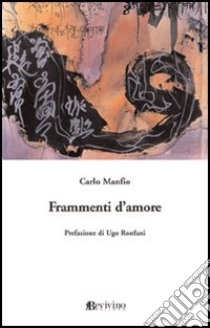 Frammenti d'amore libro di Manfio Carlo