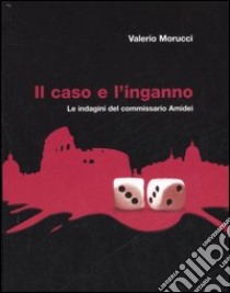 Il caso e l'inganno. Le indagini del commissario Amidei libro di Morucci Valerio