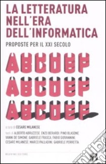 La letteratura nell'era dell'informatica. Proposte per il XXI secolo libro di Milanese C. (cur.)