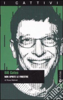 Bill Gates. Non aprite le finestre libro di Malnati Rosa