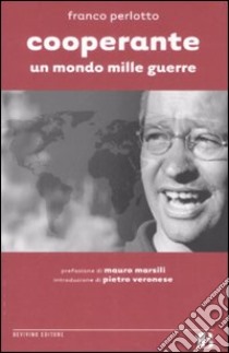 Cooperante. Un mondo mille guerre libro di Perlotto Franco