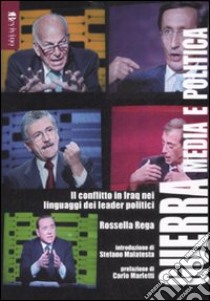 Guerra, media e politica. Il conflitto in Iraq nei linguaggi dei leader politici libro di Rega Rossella