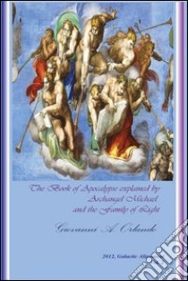 Orlando Giovanni A. - The Book Of Apocalypse Explained By Archangel Michael And The Family Of Light libro di Future Technologies