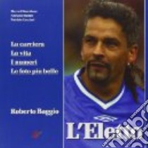 L'eletto. La carriera, la vita, i numeri, le foto più belle di Roberto Baggio libro di Filacchione Marco; Stabile Adriano; Cacciari Patrizio