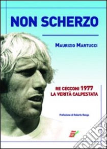 Non scherzo. Re Cecconi, la verità calpestata libro di Martucci Maurizio