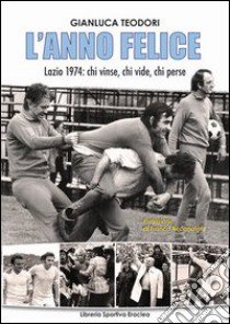 L'anno felice. Lazio 1974. Chi vinse e chi perse libro