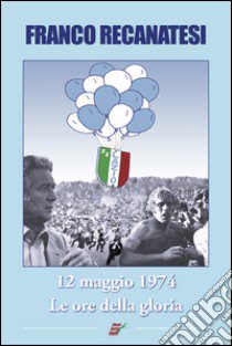 Dodici maggio 1974. Lazio, le ore della gloria libro di Recanatesi Franco