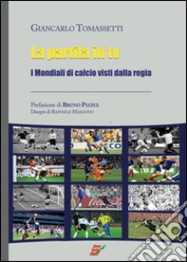 La partita in Tv. I mondiali di calcio visti dalla regia libro di Tomassetti Giancarlo