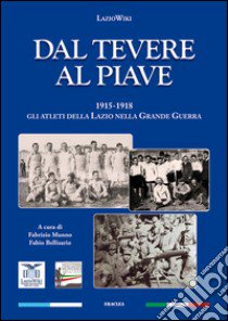 Dal Tevere al Piave. 1915-1918 gli atleti della Lazio nella grande guerra libro di LazioWiki; Munno F. (cur.); Bellisario F. (cur.)