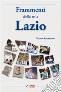 Frammenti della mia Lazio libro di Strabioni Piero